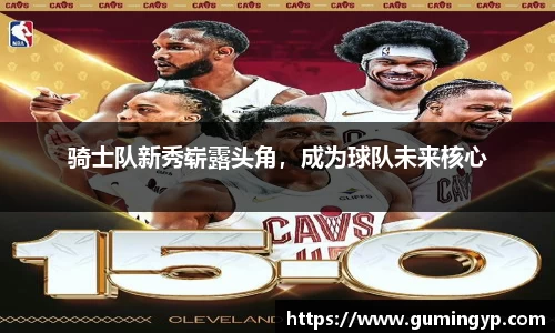 骑士队新秀崭露头角，成为球队未来核心