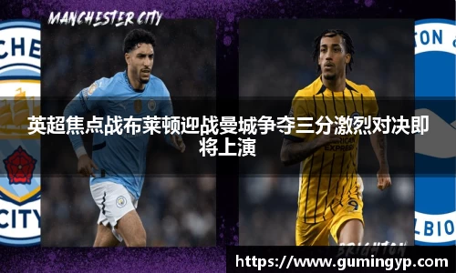 英超焦点战布莱顿迎战曼城争夺三分激烈对决即将上演