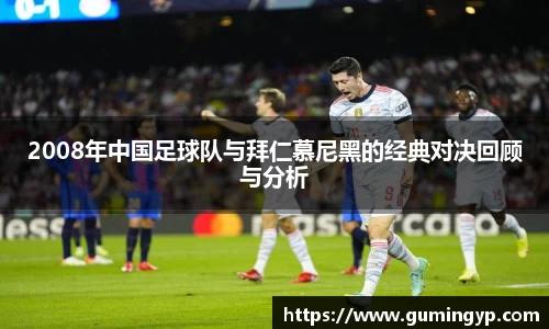 2008年中国足球队与拜仁慕尼黑的经典对决回顾与分析