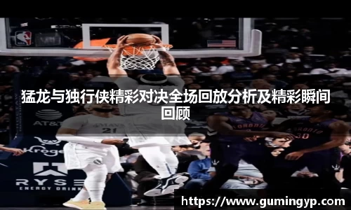 猛龙与独行侠精彩对决全场回放分析及精彩瞬间回顾