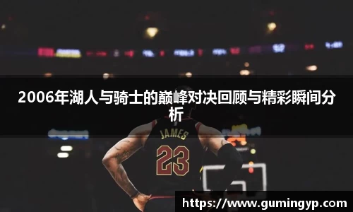 2006年湖人与骑士的巅峰对决回顾与精彩瞬间分析