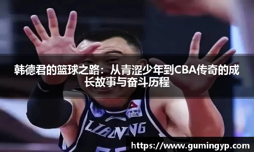 韩德君的篮球之路：从青涩少年到CBA传奇的成长故事与奋斗历程