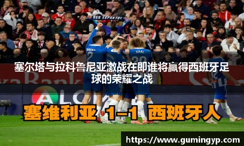 塞尔塔与拉科鲁尼亚激战在即谁将赢得西班牙足球的荣耀之战