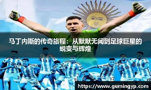 马丁内斯的传奇旅程：从默默无闻到足球巨星的蜕变与辉煌