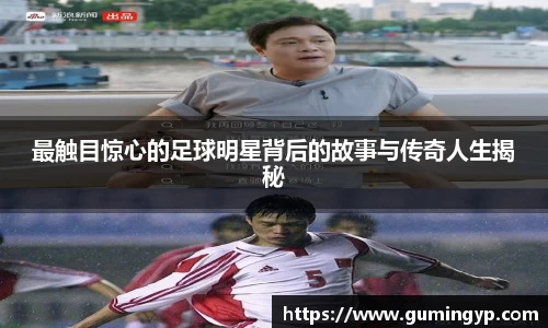 最触目惊心的足球明星背后的故事与传奇人生揭秘