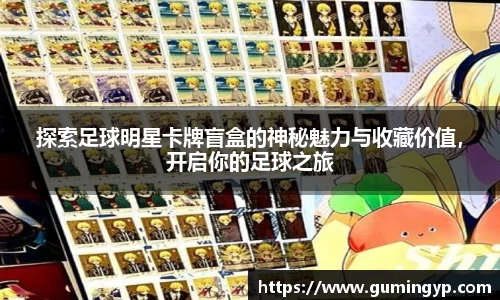 探索足球明星卡牌盲盒的神秘魅力与收藏价值，开启你的足球之旅